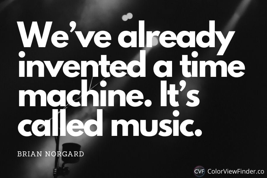 Inspirational Music Quote - We’ve already invented a time machine. It’s called music