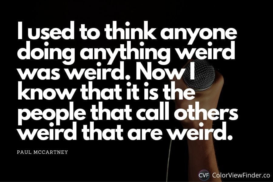 Making Music Quotes - I used to think anyone doing anything weird was weird. Now I know that it is the people that call others weird that are weird.